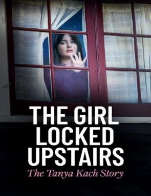 The_Girl_Locked_Upstairs_The_Tanya_Kach_Story La chica encerrada arriba: La historia de Tanya Kach (2024) (Películas)